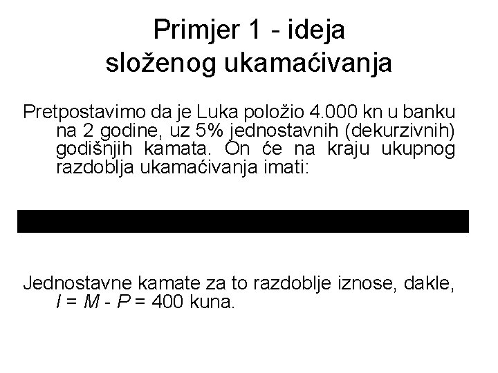 Primjer 1 - ideja složenog ukamaćivanja Pretpostavimo da je Luka položio 4. 000 kn