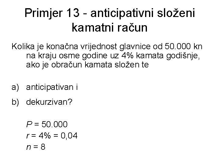 Primjer 13 - anticipativni složeni kamatni račun Kolika je konačna vrijednost glavnice od 50.