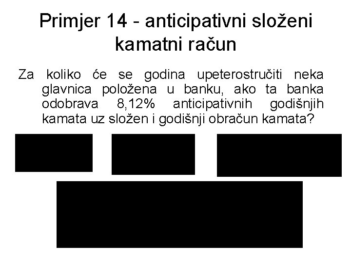 Primjer 14 - anticipativni složeni kamatni račun Za koliko će se godina upeterostručiti neka