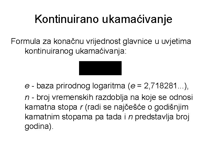 Kontinuirano ukamaćivanje Formula za konačnu vrijednost glavnice u uvjetima kontinuiranog ukamaćivanja: e - baza