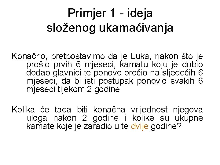 Primjer 1 - ideja složenog ukamaćivanja Konačno, pretpostavimo da je Luka, nakon što je