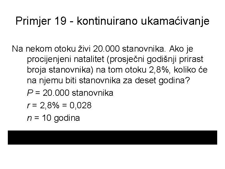 Primjer 19 - kontinuirano ukamaćivanje Na nekom otoku živi 20. 000 stanovnika. Ako je