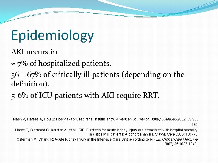 Epidemiology AKI occurs in ≈ 7% of hospitalized patients. 36 – 67% of critically