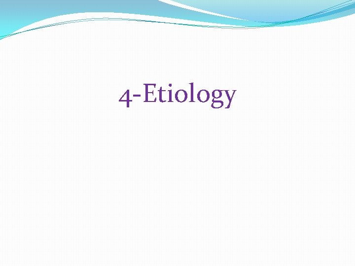 4 -Etiology 