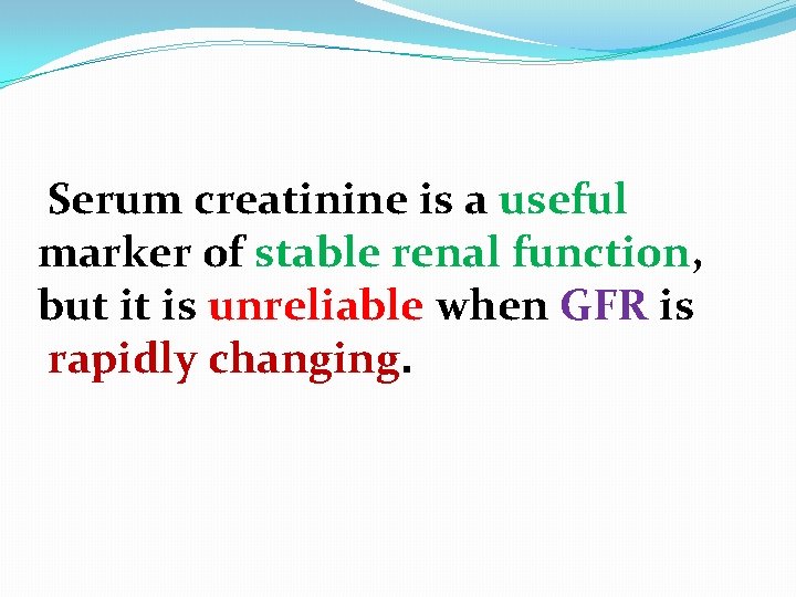 Serum creatinine is a useful marker of stable renal function, but it is unreliable
