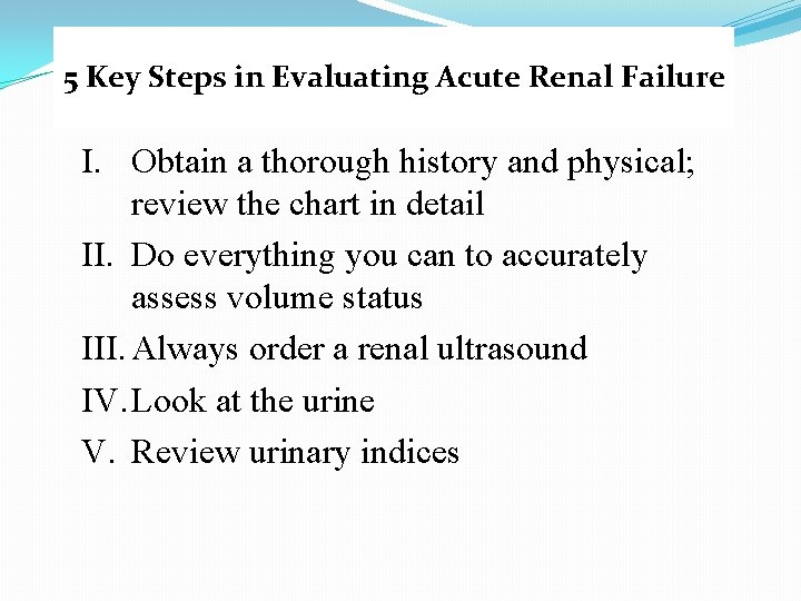 5 Key Steps in Evaluating Acute Renal Failure I. Obtain a thorough history and