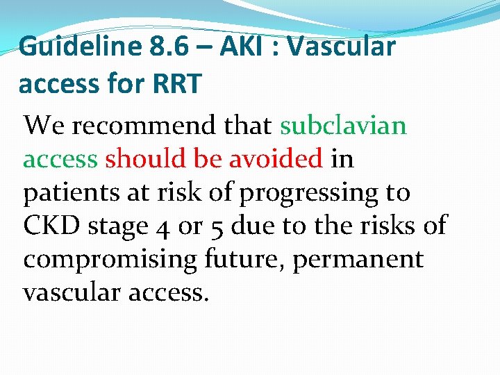 Guideline 8. 6 – AKI : Vascular access for RRT We recommend that subclavian