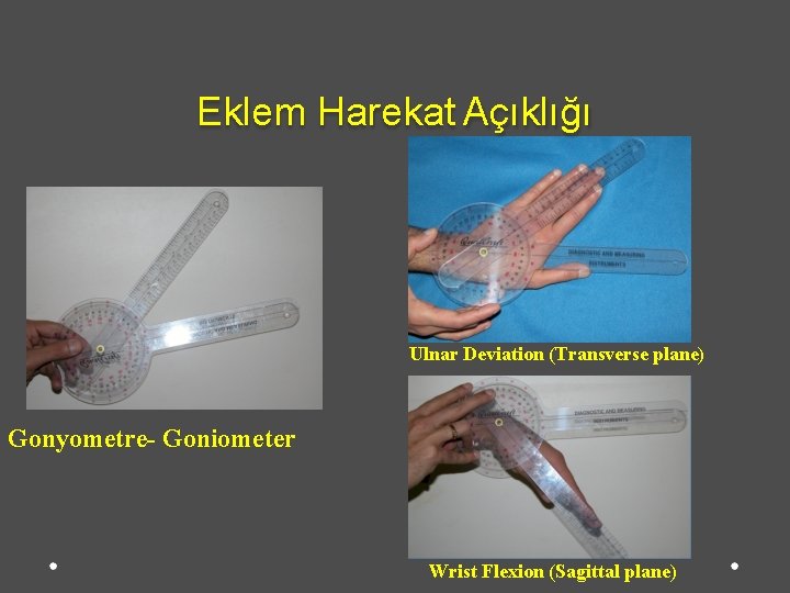 Eklem Harekat Açıklığı Ulnar Deviation (Transverse plane) Gonyometre- Goniometer Wrist Flexion (Sagittal plane) 