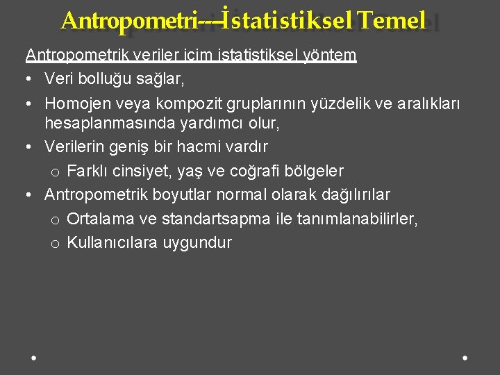 Antropometri‑‑‑‑İstatistiksel Temel Antropometrik veriler içim istatistiksel yöntem • Veri bolluğu sağlar, • Homojen veya