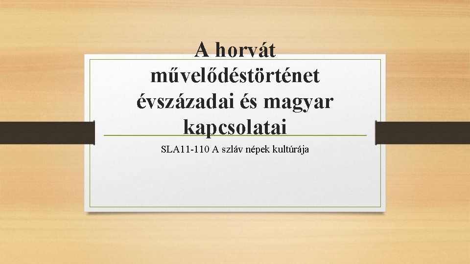 A horvát művelődéstörténet évszázadai és magyar kapcsolatai SLA 11 -110 A szláv népek kultúrája