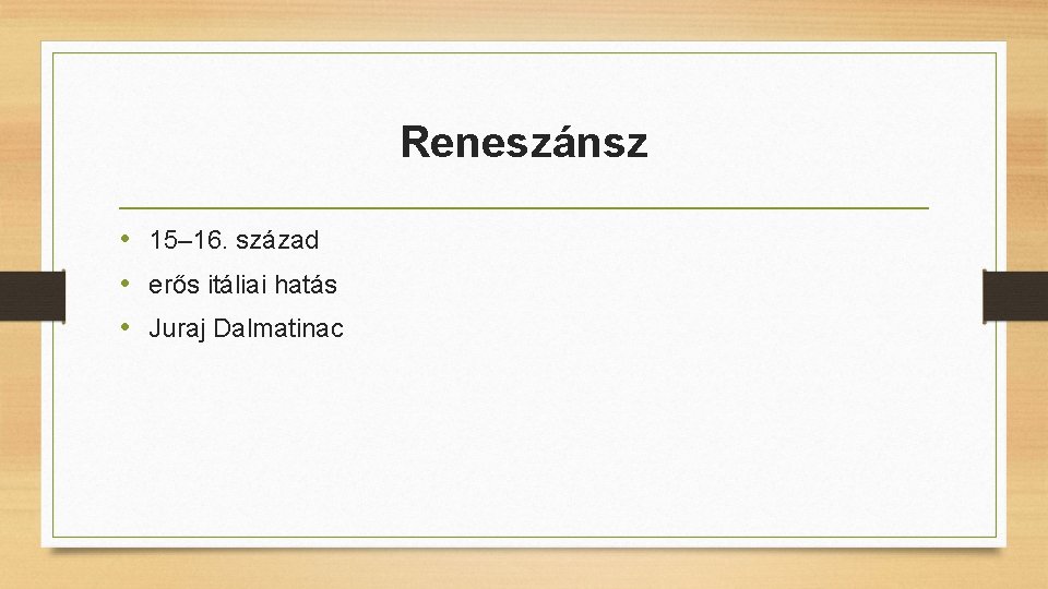 Reneszánsz • 15– 16. század • erős itáliai hatás • Juraj Dalmatinac 