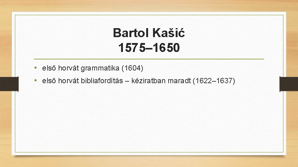 Bartol Kašić 1575– 1650 • első horvát grammatika (1604) • első horvát bibliafordítás –