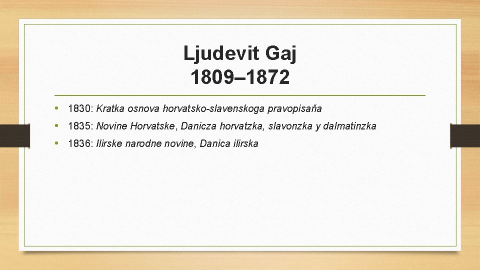 Ljudevit Gaj 1809– 1872 • 1830: Kratka osnova horvatsko-slavenskoga pravopisaňa • 1835: Novine Horvatske,