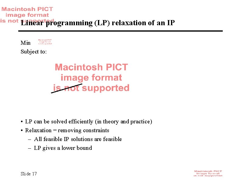 Linear programming (LP) relaxation of an IP Min Subject to: • LP can be