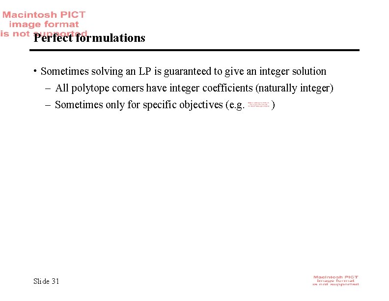 Perfect formulations • Sometimes solving an LP is guaranteed to give an integer solution