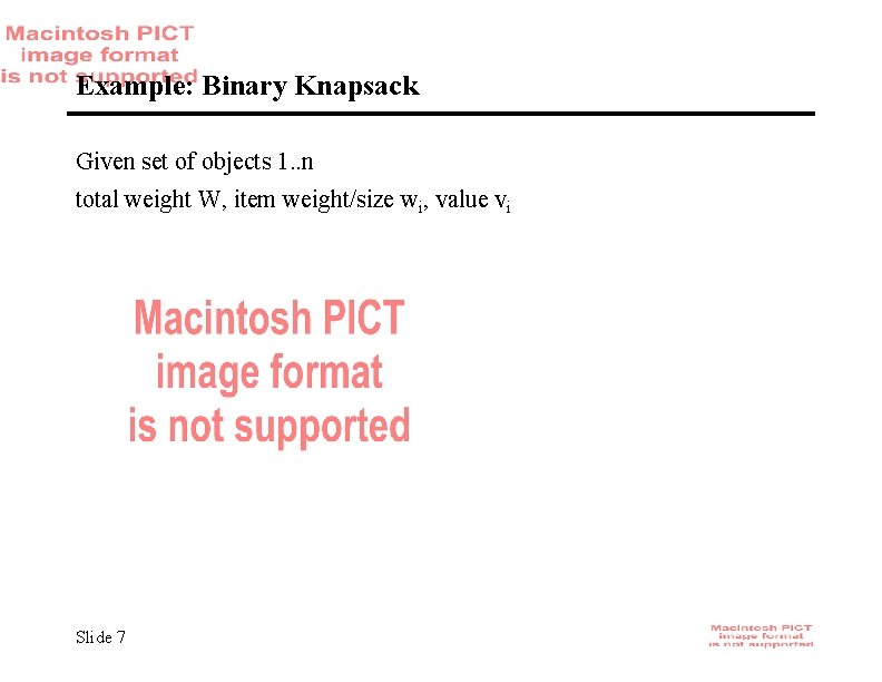 Example: Binary Knapsack Given set of objects 1. . n total weight W, item