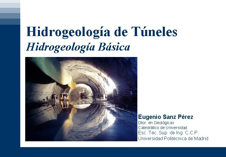 Hidrogeología de Túneles Hidrogeología Básica Eugenio Sanz Pérez Dtor. en Geológicas Catedrático de Universidad
