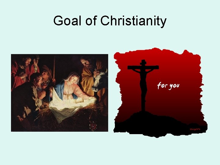 Goal of Christianity Goal of Christianity