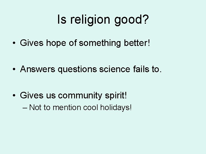 Is religion good? • Gives hope of something better! • Answers questions science fails Is religion good? • Gives hope of something better! • Answers questions science fails