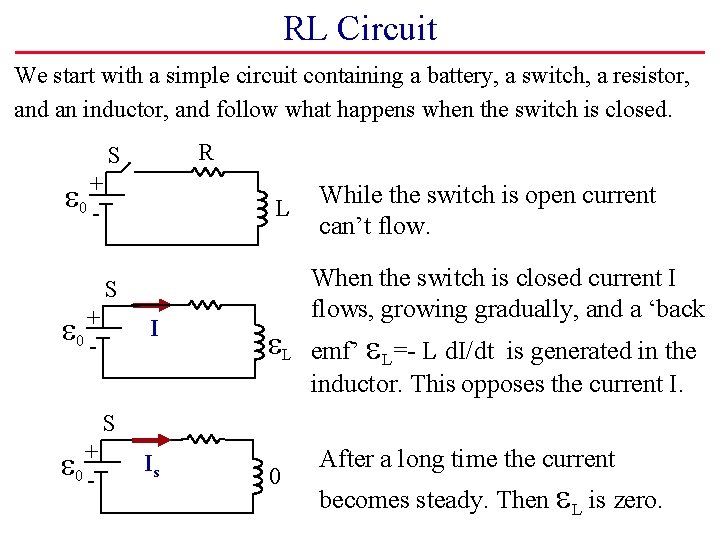 RL Circuit We start with a simple circuit containing a battery, a switch, a