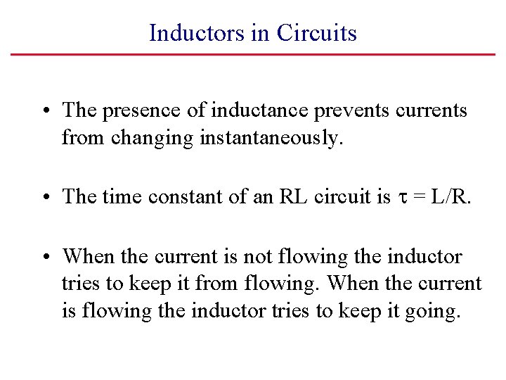 Inductors in Circuits • The presence of inductance prevents currents from changing instantaneously. •