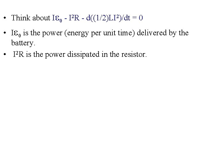  • Think about I 0 - I 2 R - d((1/2)LI 2)/dt =