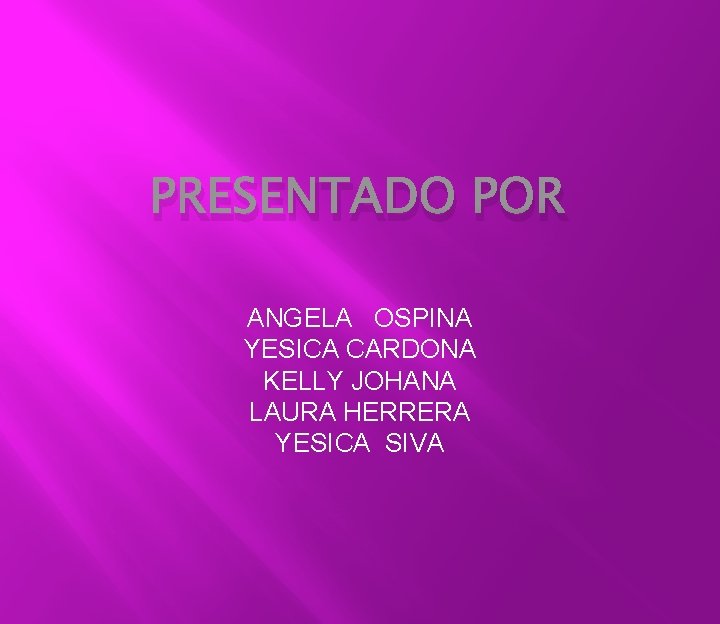 PRESENTADO POR ANGELA OSPINA YESICA CARDONA KELLY JOHANA LAURA HERRERA YESICA SIVA 