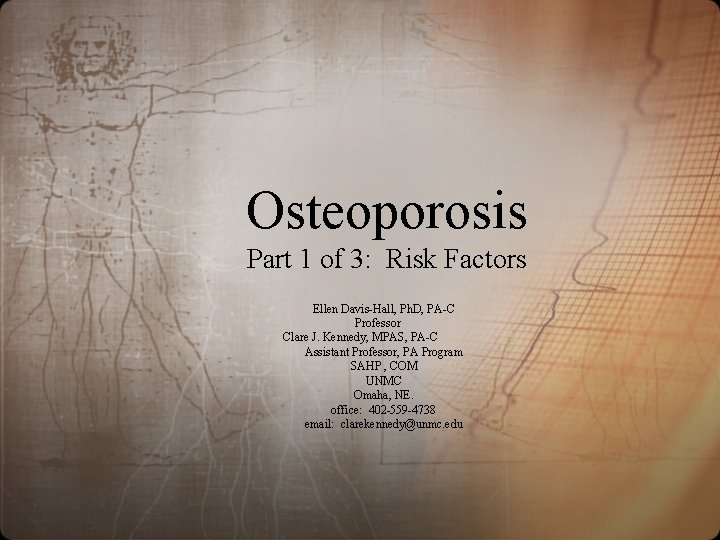 Osteoporosis Part 1 of 3: Risk Factors Ellen Davis-Hall, Ph. D, PA-C Professor Clare Osteoporosis Part 1 of 3: Risk Factors Ellen Davis-Hall, Ph. D, PA-C Professor Clare