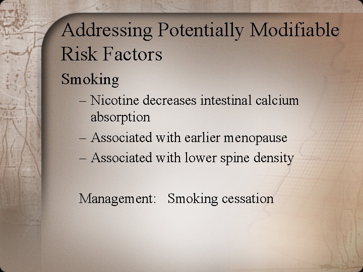 Addressing Potentially Modifiable Risk Factors Smoking – Nicotine decreases intestinal calcium absorption – Associated Addressing Potentially Modifiable Risk Factors Smoking – Nicotine decreases intestinal calcium absorption – Associated