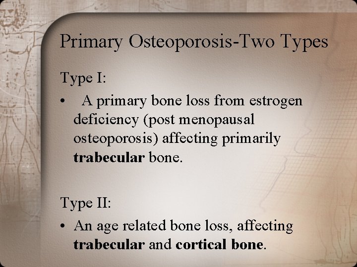 Primary Osteoporosis-Two Types Type I: • A primary bone loss from estrogen deficiency (post Primary Osteoporosis-Two Types Type I: • A primary bone loss from estrogen deficiency (post
