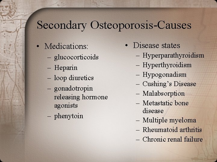Secondary Osteoporosis-Causes • Medications: – – glucocorticoids Heparin loop diuretics gonadotropin releasing hormone agonists Secondary Osteoporosis-Causes • Medications: – – glucocorticoids Heparin loop diuretics gonadotropin releasing hormone agonists