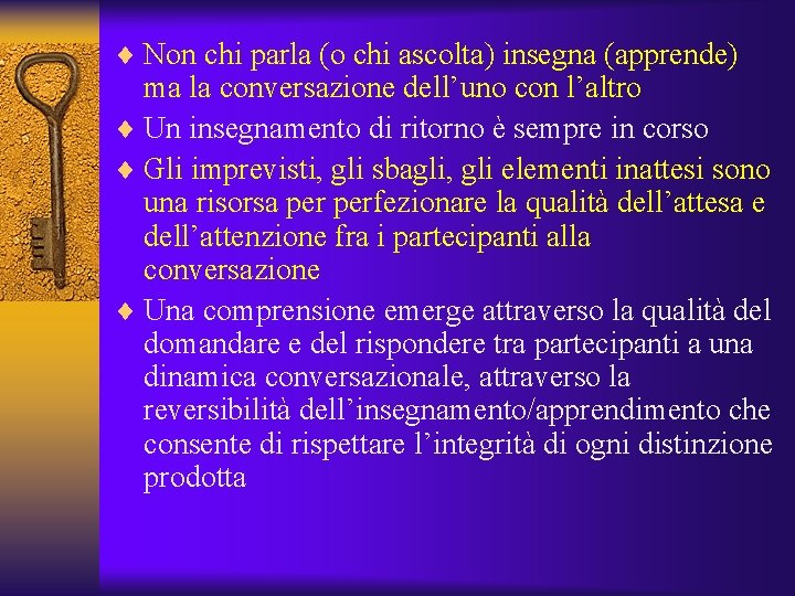 ¨ Non chi parla (o chi ascolta) insegna (apprende) ma la conversazione dell’uno con