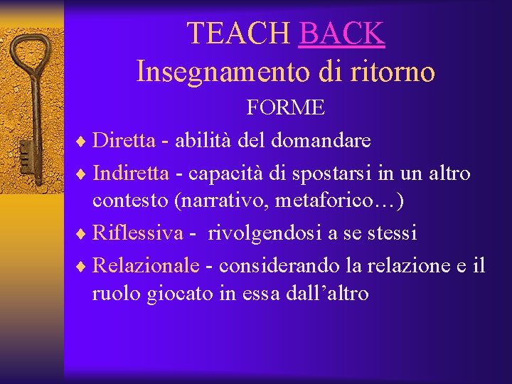 TEACH BACK Insegnamento di ritorno FORME ¨ Diretta - abilità del domandare ¨ Indiretta