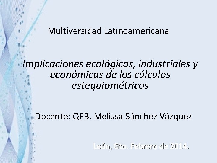 Multiversidad Latinoamericana Implicaciones ecológicas, industriales y económicas de los cálculos estequiométricos Docente: QFB. Melissa