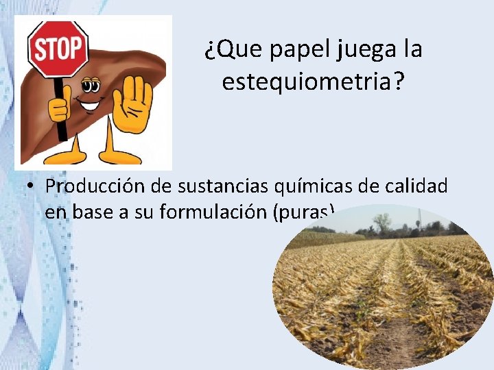 ¿Que papel juega la estequiometria? • Producción de sustancias químicas de calidad en base