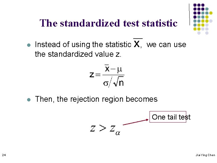 The standardized test statistic l Instead of using the statistic the standardized value z.