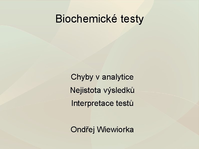 Biochemické testy Chyby v analytice Nejistota výsledků Interpretace testů Ondřej Wiewiorka 