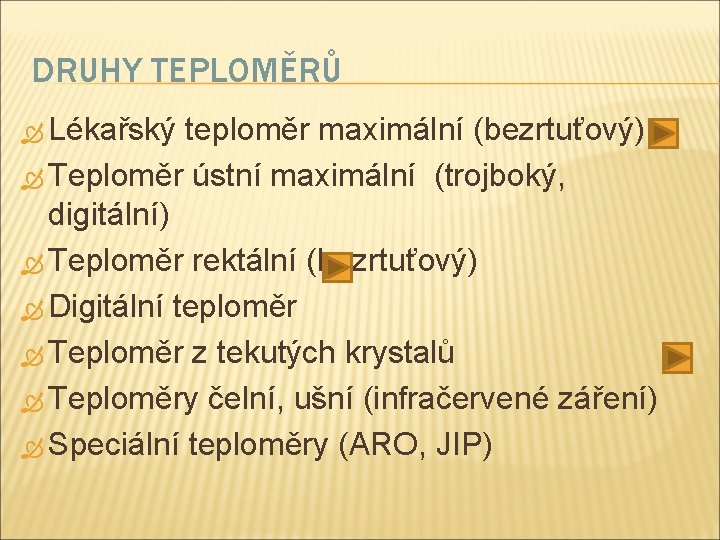 DRUHY TEPLOMĚRŮ Lékařský teploměr maximální (bezrtuťový) Teploměr ústní maximální (trojboký, digitální) Teploměr rektální (bezrtuťový)