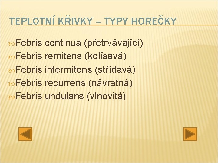 TEPLOTNÍ KŘIVKY – TYPY HOREČKY Febris continua (přetrvávající) Febris remitens (kolísavá) Febris intermitens (střídavá)