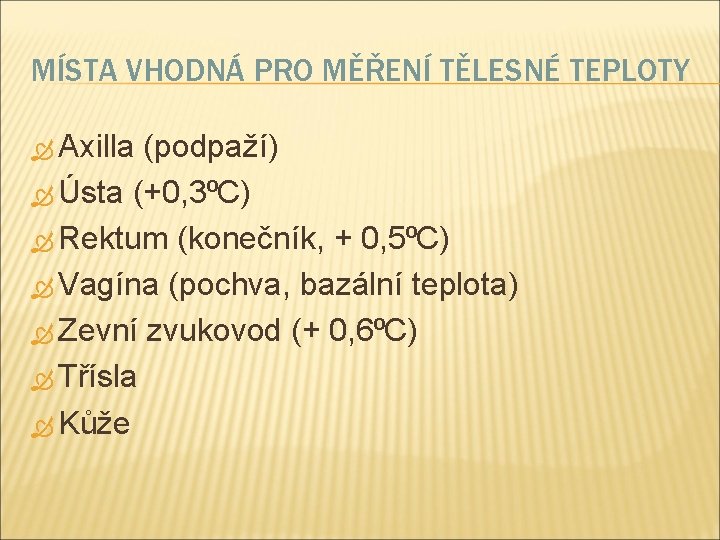 MÍSTA VHODNÁ PRO MĚŘENÍ TĚLESNÉ TEPLOTY Axilla (podpaží) Ústa (+0, 3⁰C) Rektum (konečník, +