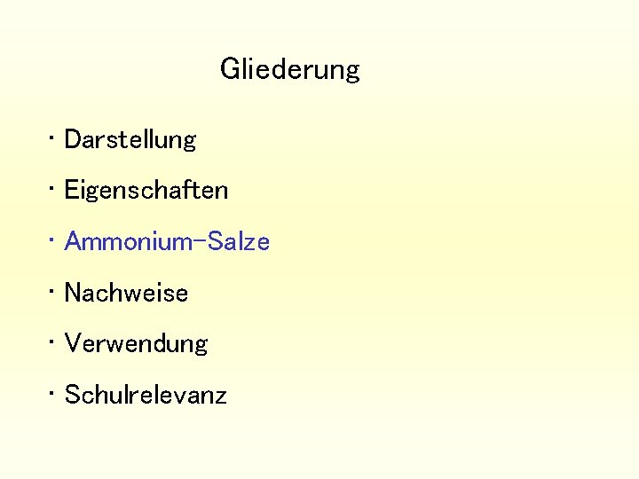 Gliederung • Darstellung • Eigenschaften • Ammonium-Salze • Nachweise • Verwendung • Schulrelevanz 