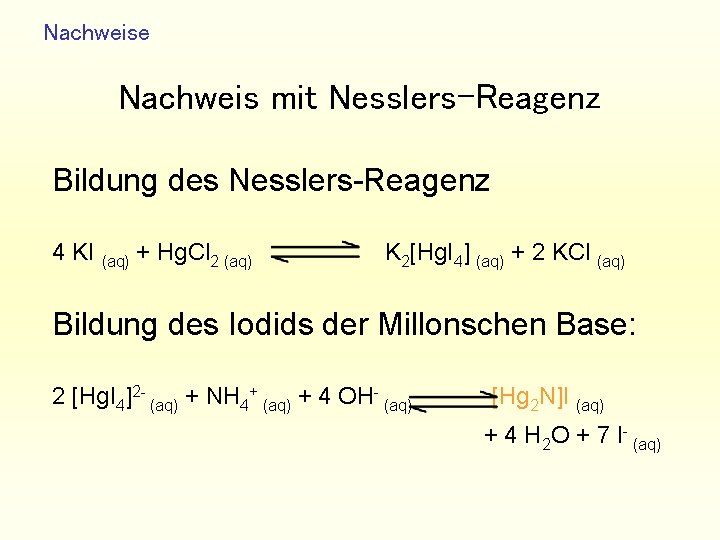 Nachweise Nachweis mit Nesslers-Reagenz Bildung des Nesslers-Reagenz 4 KI (aq) + Hg. Cl 2