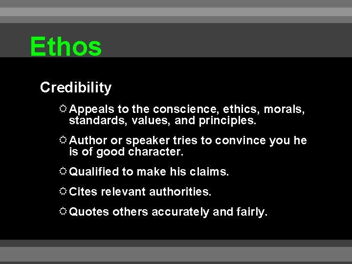 Ethos Credibility Appeals to the conscience, ethics, morals, standards, values, and principles. Author or