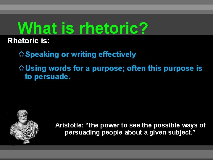 What is rhetoric? Rhetoric is: Speaking or writing effectively Using words for a purpose;