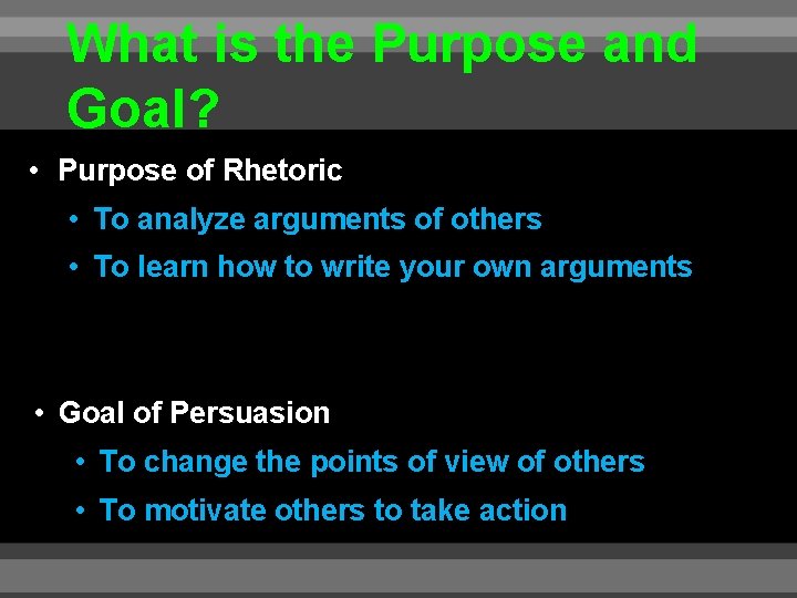 What is the Purpose and Goal? • Purpose of Rhetoric • To analyze arguments