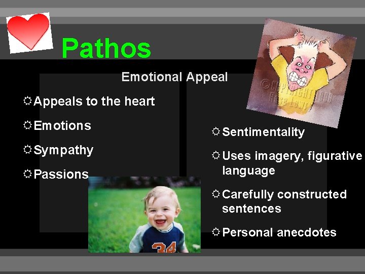 Pathos Emotional Appeals to the heart Emotions Sympathy Passions Sentimentality Uses imagery, figurative language