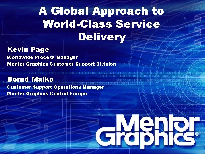 A Global Approach to World-Class Service Delivery Kevin Page Worldwide Process Manager Mentor Graphics