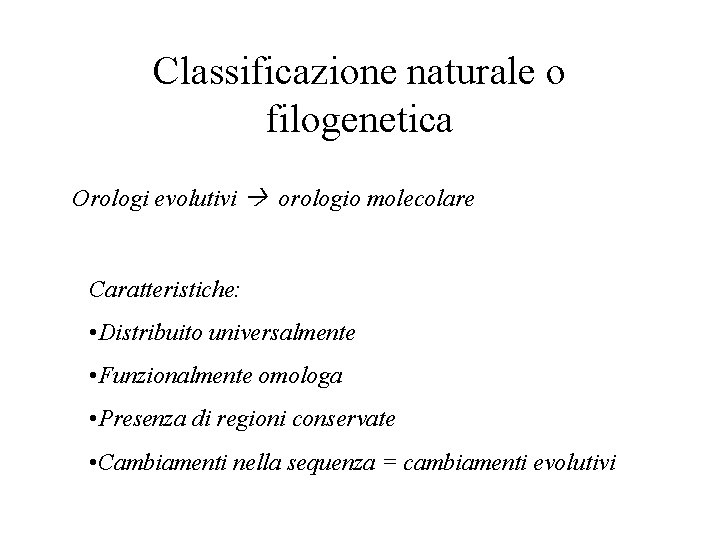 Classificazione naturale o filogenetica Orologi evolutivi orologio molecolare Caratteristiche: • Distribuito universalmente • Funzionalmente