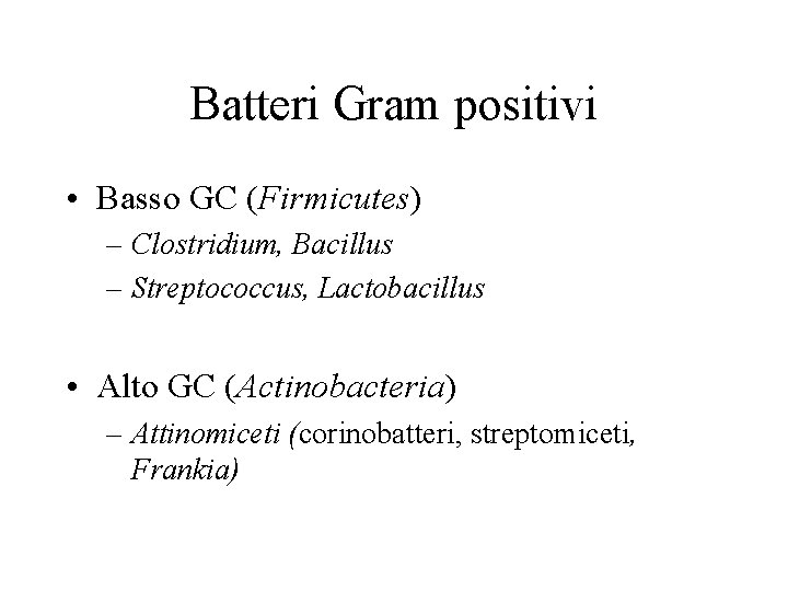 Batteri Gram positivi • Basso GC (Firmicutes) – Clostridium, Bacillus – Streptococcus, Lactobacillus •