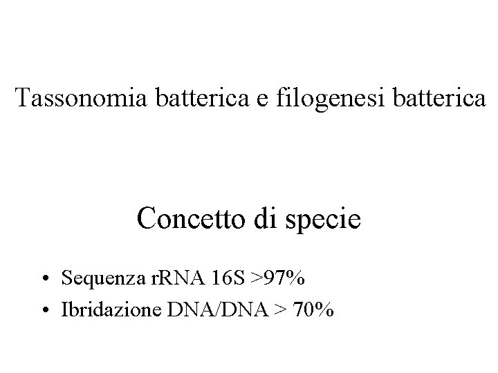 Tassonomia batterica e filogenesi batterica Concetto di specie • Sequenza r. RNA 16 S